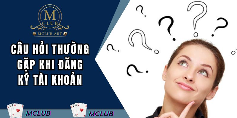 Câu hỏi thường gặp khi thực hiện đăng ký tài khoản