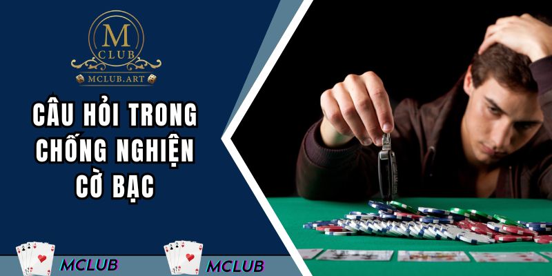 Câu hỏi thường gặp trong chống nghiện cờ bạc