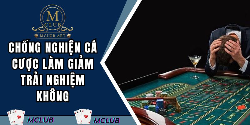 Chống nghiện cá cược có làm giảm trải nghiệm không?