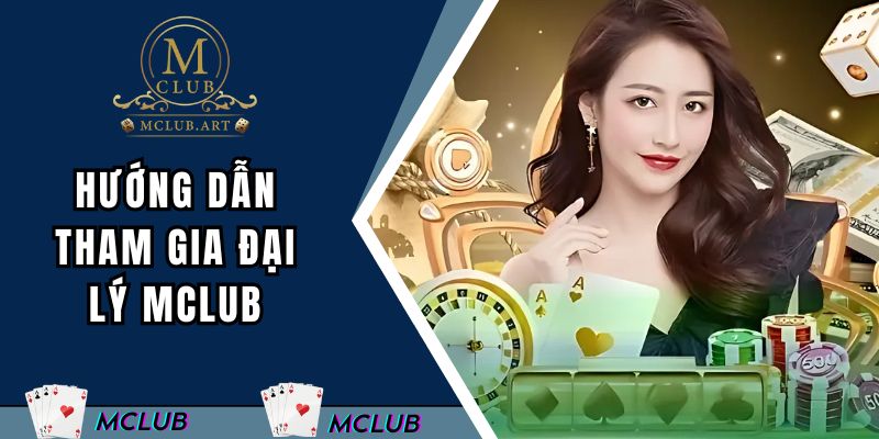 Hướng dẫn tham gia hệ thống đại lý tại MCLUB