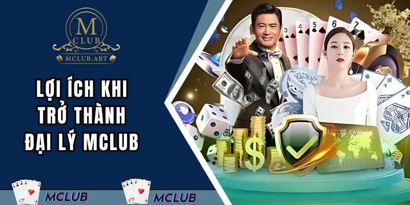 Lợi ích khi bạn trở thành đại lý của MCLUB