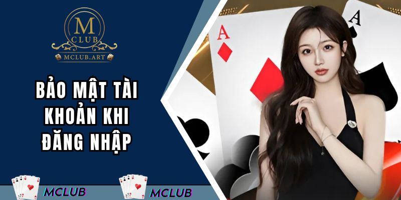 Những mẹo quan trọng để bảo mật tài khoản khi đăng nhập MCLUB
