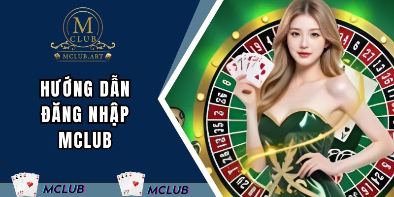 Hướng dẫn từng bước để đăng nhập MCLUB dành cho người mới