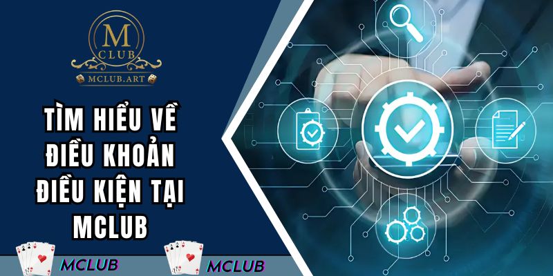 Tìm hiểu về điều khoản điều kiện tại MCLUB