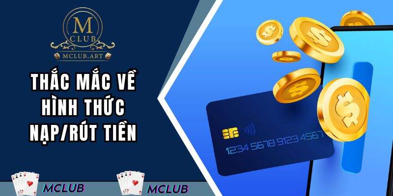 Những thắc mắc về hình thức nạp/rút tiền