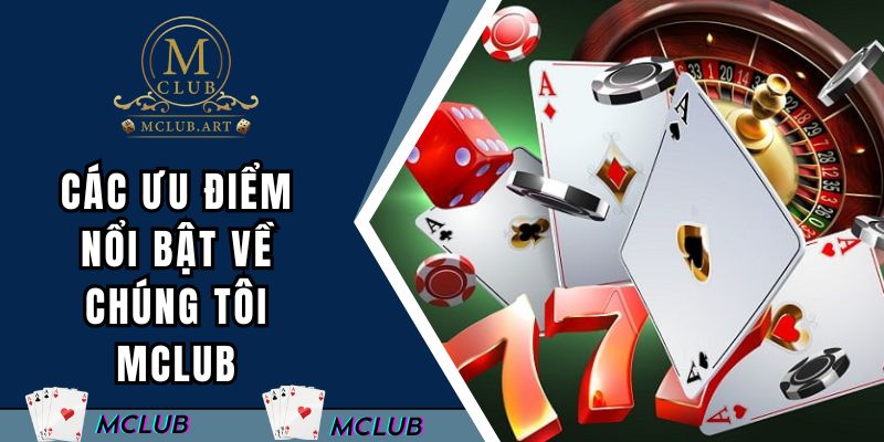 Các ưu điểm nổi bật về chúng tôi MCLUB